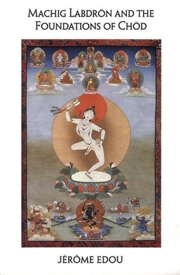 Machig Labdron and the Foundations of Chod by Edou, Jerome