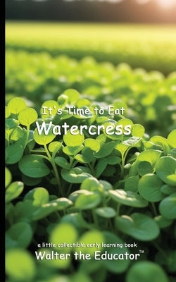 It's Time to Eat Watercress by Walter the Educator