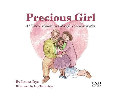 Precious Girl: A bilingual children's story about fostering and adoption by Dye, Laura