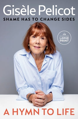 A Hymn to Life: Shame Has to Change Sides by Pelicot, GisÃ¨le