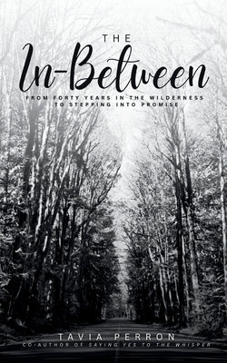The In-Between: From Forty Years in the Wilderness to Stepping into Promise by Perron, Tavia
