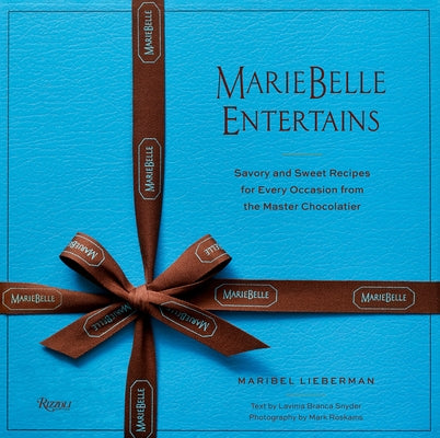 Mariebelle Entertains: Savory and Sweet Recipes for Every Occasion from the Master Chocolatier by Lieberman, Maribel