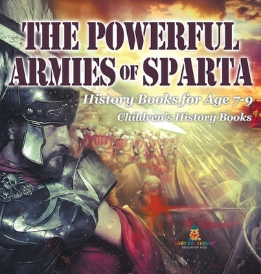 The Powerful Armies of Sparta - History Books for Age 7-9 Children's History Books by Baby Professor