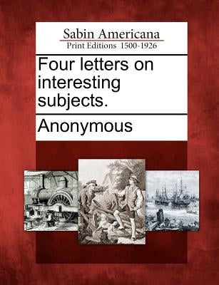 Four Letters on Interesting Subjects. by Anonymous