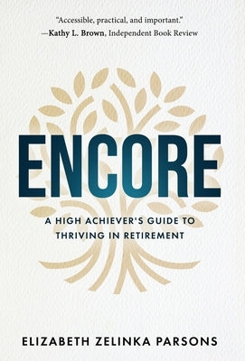 Encore: A High Achiever's Guide to Thriving in Retirement by Parsons, Elizabeth Zelinka