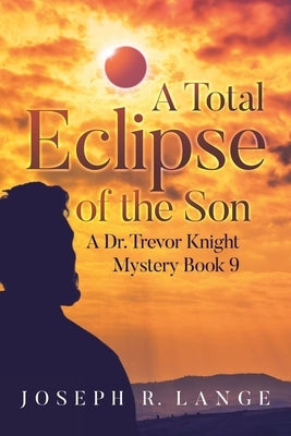 A Total Eclipse of the Son: A Dr. Trevor Knight Mystery Book 9 by Lange, Joseph R.