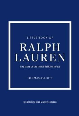 Little Book of Ralph Lauren: The Story of the Iconic Fashion House by Elliott, Thomas