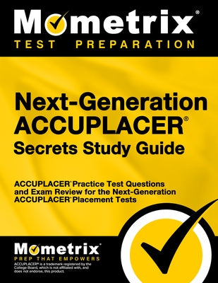 Next-Generation Accuplacer Secrets Study Guide: Accuplacer Practice Test Questions and Exam Review for the Next-Generation Accuplacer Placement Tests by Mometrix College Placement Test Team