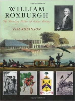 William Roxburgh: The Founding Father of Indian Botany by Robinson, Tim