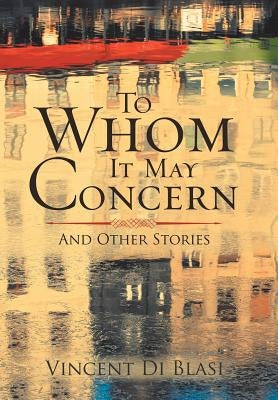To Whom It May Concern: And Other Stories by Di Blasi, Vincent