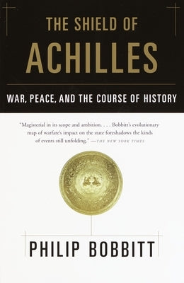 The Shield of Achilles: War, Peace, and the Course of History by Bobbitt, Philip
