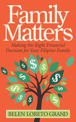 Family Matters: Making the Right Financial Decision for Your Filipino Family by Grand, Belen Loreto