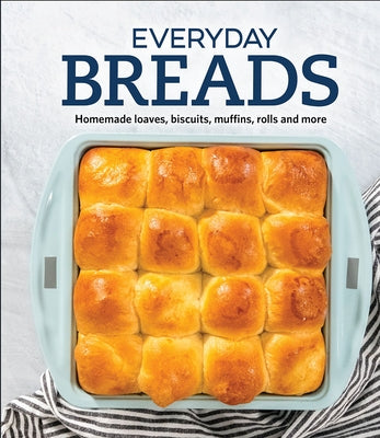 Everyday Breads: Homemade Loaves, Biscuits, Muffins, Rolls and More by Publications International Ltd