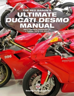 The Red Baron's Ultimate Ducati Desmo Manual: Belt-Driven Camshafts L-Twins 1979 to 2017 by Cabrera ChoclÃ¡n, Eduardo