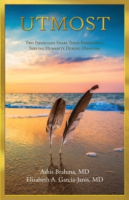 Utmost: Two Physicians Share Their Experiences Serving Humanity During Disasters by Brahma, Ashis