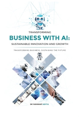 Transforming Business with AI: Sustainable Innovation and Growth by Yashwant Aditya
