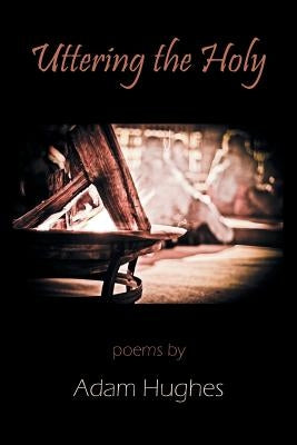 Uttering the Holy by Hughes, Adam