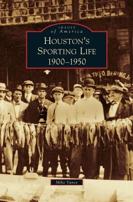 Houston's Sporting Life: 1900-1950 by Vance, Mike