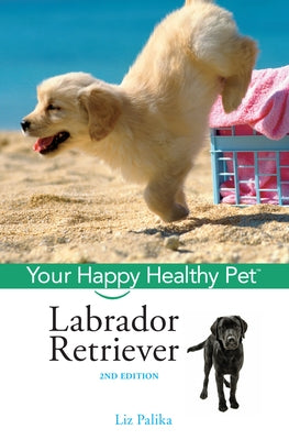 Labrador Retriever: Your Happy Healthy Pet by Palika, Liz