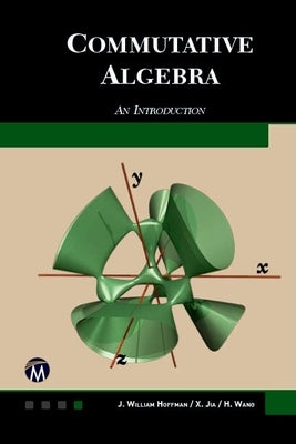 Commutative Algebra: An Introduction by Hoffman, J. William