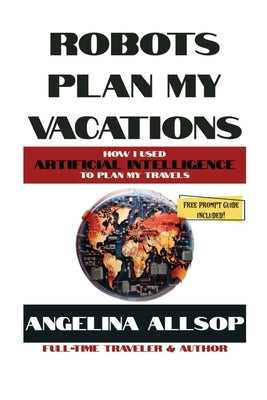Robots Plan My Vacations by Allsop, Angelina