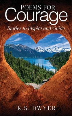 Poems for Courage: Stories to Inspire and Guide by Dwyer, K. S.