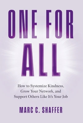 One for All: How to Systemize Kindness, Grow Your Network, and Support Others Like It's Your Job by Shaffer, Marc C.