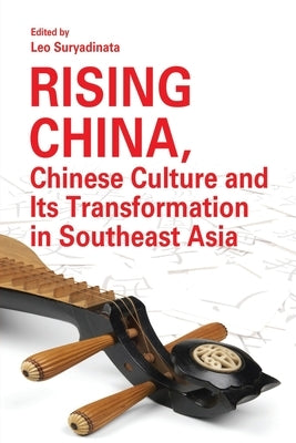 Rising China, Chinese Culture and Its Transformation in Southeast Asia by Suryadinata, Leo