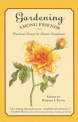 Gardening Among Friends: 65 Practical Essays by Master Gardeners by Euser, Barbara J.