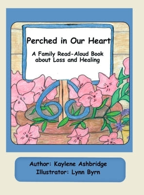 Perched in Our Heart: A Family Read-Aloud Book about Loss and Healing by Ashbridge, Kaylene