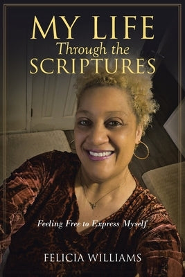 My Life Through the Scriptures: Feeling Free to Express Myself by Williams, Felicia
