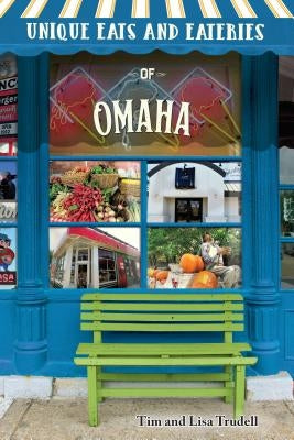 Unique Eats and Eateries of Omaha by Trudell, Tim And Lisa