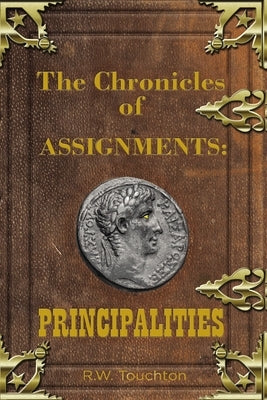 The Chronicles of Assignments: Principalities by Touchton, R. W.