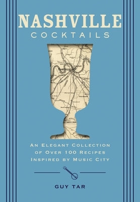 Nashville Cocktails: An Elegant Collection of Over 100 Recipes Inspired by Music City by Ramsey, Delia Jo