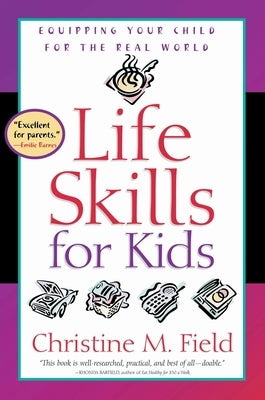 Life Skills for Kids: Equipping Your Child for the Real World by Field, Christine
