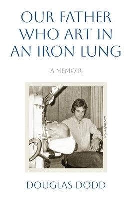Our Father Who Art in an Iron Lung by Dodd, Douglas