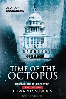 Time of the Octopus: Based on the true story of whistleblower Edward Snowden by Kucherena, Anatoly