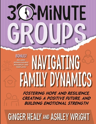 30-Minute Groups: Navigating Family Dynamics: Fostering Hope and Resilience, Creating a Positive Future, and Building Emotional Strength by Healy, Ginger