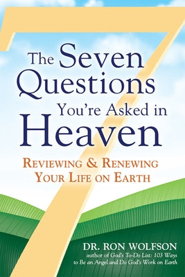 The Seven Questions You're Asked in Heaven: Reviewing & Renewing Your Life on Earth by Wolfson, Ron