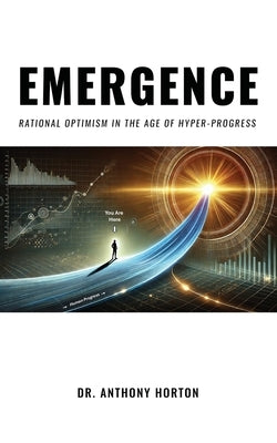 EMERGENCE Rational Optimism in the Age of Hyper-Progress by Horton