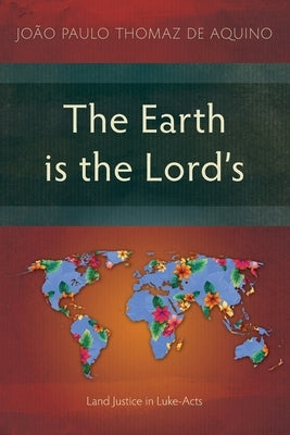 The Earth is the Lord's: Land Justice in Luke-Acts by Thomaz de Aquino, JoÃ£o Paulo