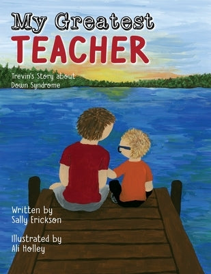 My Greatest Teacher: Trevin's Story about Down Syndrome by Erickson, Sally