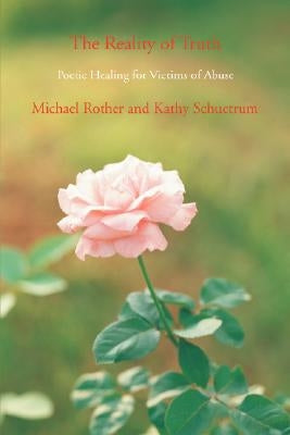 The Reality of Truth: Poetic Healing for Victims of Abuse by Rother, Michael