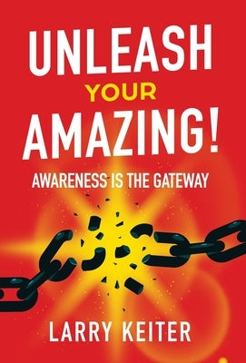 Unleash Your Amazing!: Awareness Is The Gateway by Keiter, Larry G.
