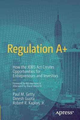 Regulation A+: How the Jobs ACT Creates Opportunities for Entrepreneurs and Investors by Getty, Paul