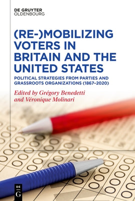 (Re-)Mobilizing Voters in Britain and the United States: Political Strategies from Parties and Grassroots Organisations (1867-2020) by Benedetti, Gregory