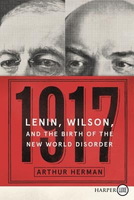 1917: Lenin, Wilson, and the Birth of the New World Disorder by Herman, Arthur