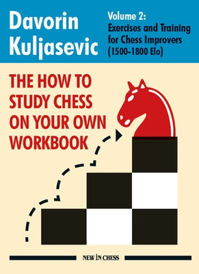 The How to Study Chess on Your Own Workbook: Exercises and Training for Chess Improvers (1500 - 1800 Elo) Volume 2 by Kuljasevic, Davorin