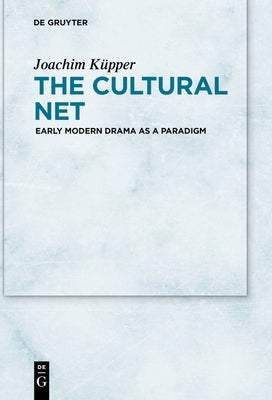 The Cultural Net: Early Modern Drama as a Paradigm by KÃ¼pper, Joachim