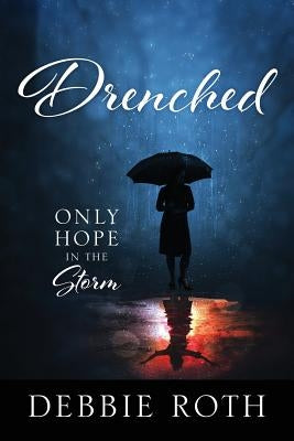 Drenched: Only Hope in the Storm by Roth, Debbie